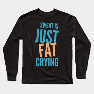 Sweat Is Just Fat Crying, Funny Exercise Design Long Sleeve T-Shirt